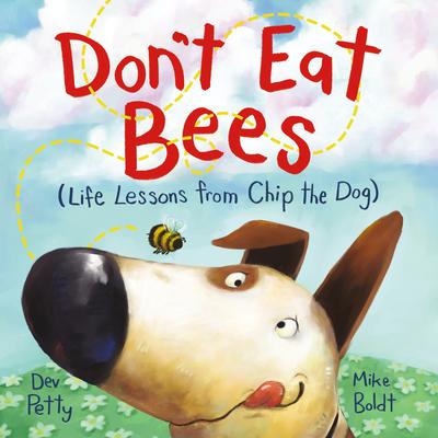 Don't Eat Bees: Life Lessons from Chip the Dog - Dev Petty