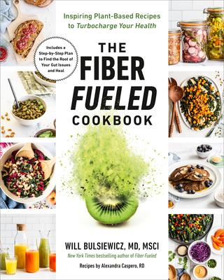 The Fiber Fueled Cookbook: Inspiring Plant-Based Recipes to Turbocharge Your Health - Will Bulsiewicz
