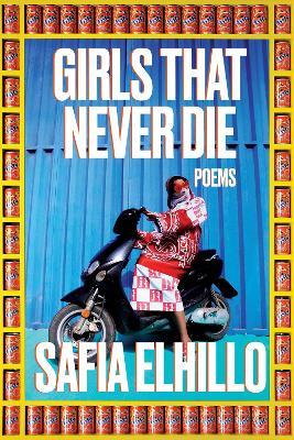 Girls That Never Die: Poems - Safia Elhillo