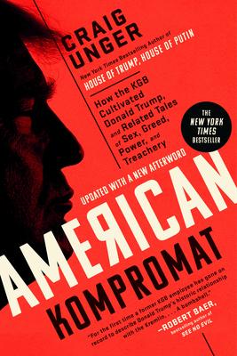 American Kompromat: How the KGB Cultivated Donald Trump, and Related Tales of Sex, Greed, Power, and Treachery - Craig Unger