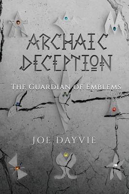 Archaic Deception: The Guardian of Emblems - Joe Dayvie