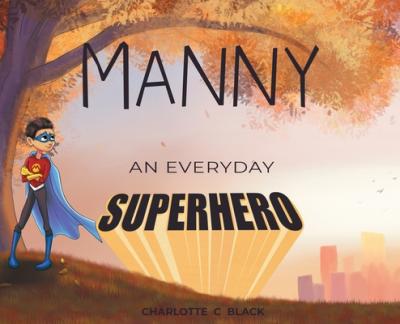 Manny: An Everyday Superhero - Charlotte C. Black