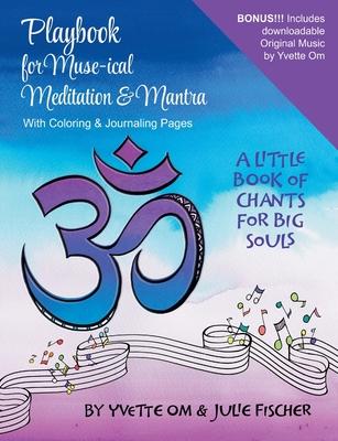 Playbook for Muse-ical Meditation & Mantra: A Little Book of Chants for Big Souls - Yvette Om