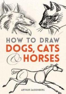 How to Draw Dogs, Cats and Horses - Arthur Zaidenberg