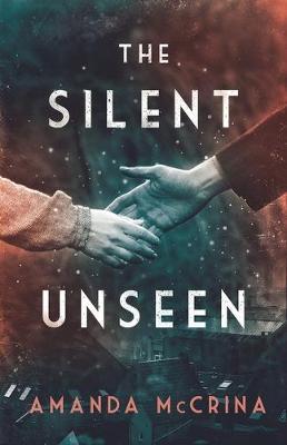 The Silent Unseen: A Novel of World War II - Amanda Mccrina