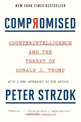 Compromised: Counterintelligence and the Threat of Donald J. Trump - Peter Strzok