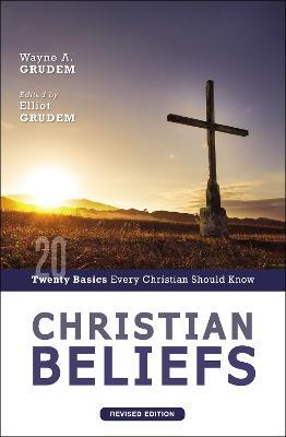 Christian Beliefs, Revised Edition: Twenty Basics Every Christian Should Know - Wayne A. Grudem