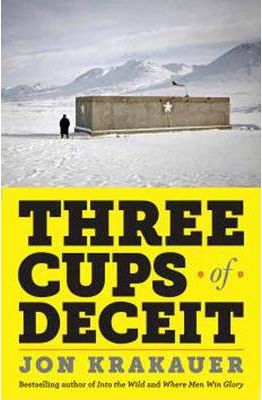 Three Cups of Deceit: How Greg Mortenson, Humanitarian Hero, Lost His Way - Jon Krakauer