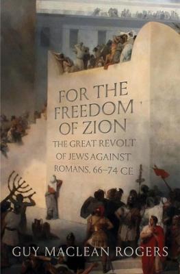 For the Freedom of Zion: The Great Revolt of Jews Against Romans, 66-74 Ce - Guy Maclean Rogers