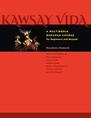 Kawsay Vida: A Multimedia Quechua Course for Beginners and Beyond - Rosaleen Howard