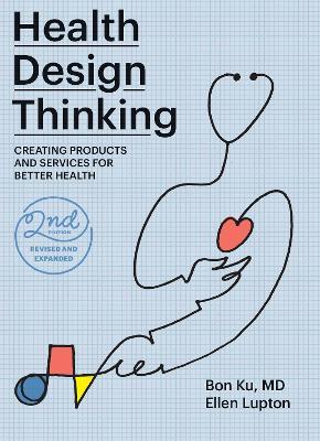 Health Design Thinking, Second Edition: Creating Products and Services for Better Health - Bon Ku