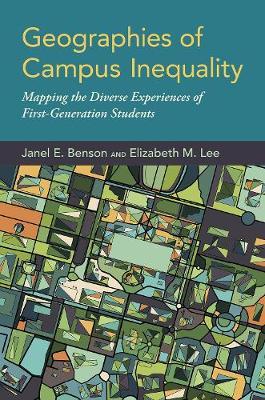 Geographies of Campus Inequality: Mapping the Diverse Experiences of First-Generation Students - Janel E. Benson
