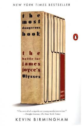 The Most Dangerous Book: The Battle for James Joyce's Ulysses - Kevin Birmingham