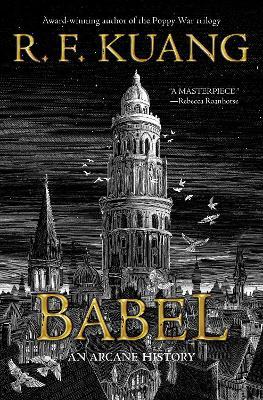 Babel: Or the Necessity of Violence: An Arcane History of the Oxford Translators' Revolution - R. F. Kuang