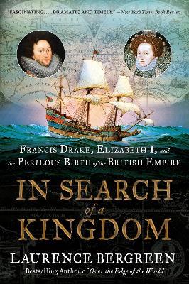 In Search of a Kingdom: Francis Drake, Elizabeth I, and the Perilous Birth of the British Empire - Laurence Bergreen