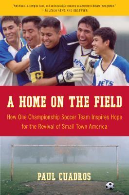 A Home on the Field: How One Championship Team Inspires Hope for the Revival of Small Town America - Paul Cuadros