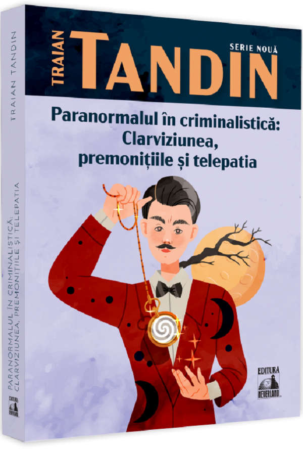 Paranormalul in criminalistica: clarviziunea, premonitiile si telepatia - Traian Tandin