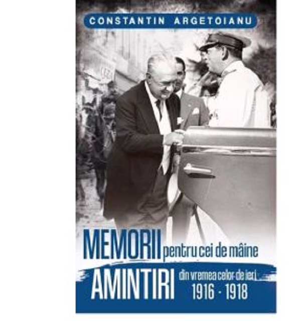 Memorii pentru cei de maine, Amintiri din vremea celor de ieri 1916-1918. Vol 2 - Constantin Argetoianu