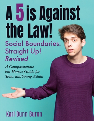 A 5 Is Against the Law: Social Boundaries - a Compassionate but Honest Guide for Teens and Young Adults - Kari Dunn Buron