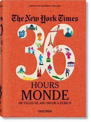 The New York Times 36 Hours. Monde. 150 Villes de Abu Dhabi À Zurich - Barbara Ireland
