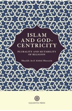 Coperta cărții 'Islam and God-Centricity: Plurality and Mutability of Religion - Arif Abdul Hussain'