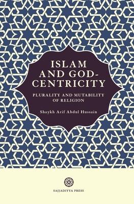 Islam and God-Centricity: Plurality and Mutability of Religion - Arif Abdul Hussain