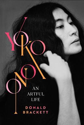 Yoko Ono: An Artful Life - Donald Brackett