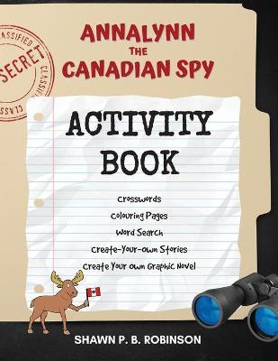 Annalynn the Canadian Spy Activity Book - Shawn P. B. Robinson