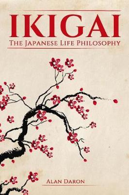 Ikigai: The Japanese Life Philosophy - Alan Daron
