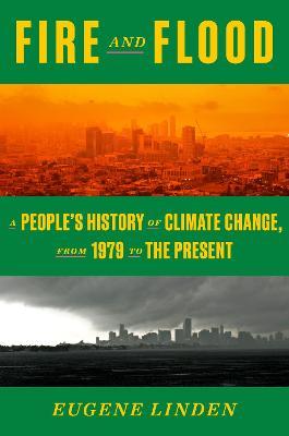 Fire and Flood: A People's History of Climate Change, from 1979 to the Present - Eugene Linden