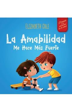 La amabilidad me hace más fuerte: Libro infantil ilustrado sobre la magia de la amabilidad, la empatía y el respeto (El mundo de las emociones de los - Elizabeth Cole