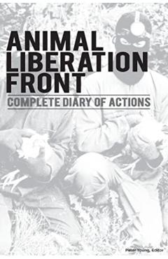 Animal Liberation Front (A.L.F.): Complete Diary Of Actions - 40+ Year Timeline Of The A.L.F., And The Militant Animal Rights Movement - Peter Young