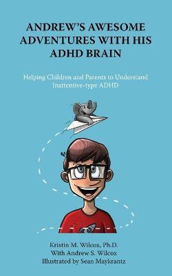Andrew's Awesome Adventures with His ADHD Brain - Kristin Wilcox