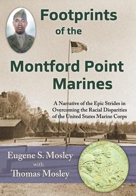 Footprints of the Montford Point Marines: A Narrative of the Epic Strides in Overcoming the Racial Disparities of the United States Marine Corps - Eugene S. Mosley