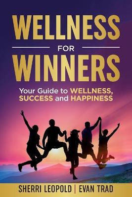 Wellness for Winners: Your Guide to Wellness, Success, and Happiness - Sherri Leopold
