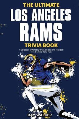 The Ultimate Los Angeles Rams Trivia Book: A Collection of Amazing Trivia Quizzes and Fun Facts for Die-Hard Rams Fans! - Ray Walker