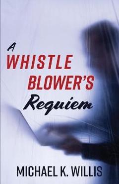 Coperta cărții 'A Whistleblower's Requiem - Michael K. Willis'