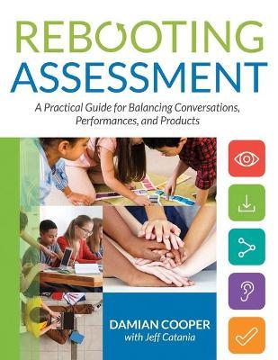 Rebooting Assessment: A Practical Guide for Balancing Conversations, Performances, and Products (How to Establish Performance-Based, Balance - Damian Cooper