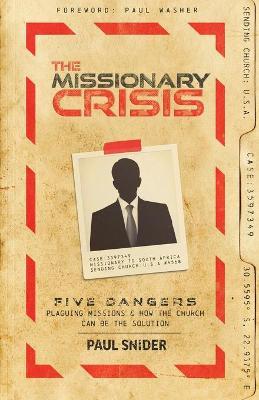 The Missionary Crisis: Five Dangers Plaguing Missions and How the Church Can Be the Solution - Paul Snider