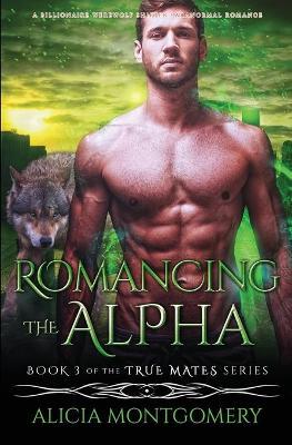 Romancing the Alpha: A Billionaire Werewolf Shifter Paranormal Romance - Alicia Montgomery