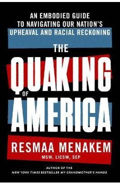 Poza produsului The Quaking of America: An Embodied Guide to Navigating Our Nation's Upheaval and Racial Reckoning - Resmaa Menakem