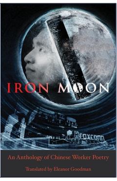 Poza produsului Iron Moon: An Anthology of Chinese Worker Poetry - Eleanor Goodman