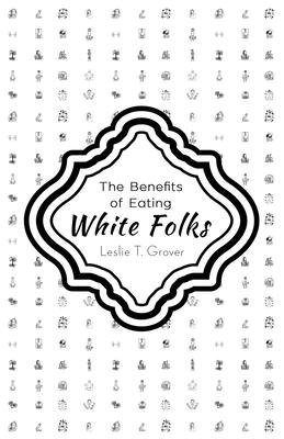 The Benefits of Eating White Folks - Leslie T. Grover