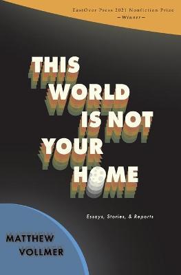 This World is Not Your Home - Matthew Vollmer
