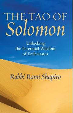 The Tao of Solomon: Unlocking the Perennial Wisdom of Ecclesiastes - Rami Shapiro