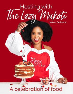Hosting with Lazy Makoti: A Celebration of Food - Mogau Seshoene
