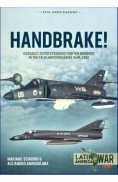 Handbrake!: Dassault Super Etendard Fighter-Bombers in the Falklands/Malvinas War, 1982 - Mariano Sciaroni