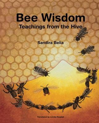 Bee Wisdom - Teachings from the Hive - Sandira Belia