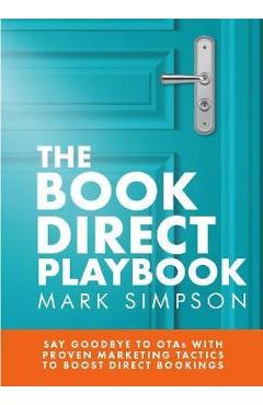 Poza produsului The Book Direct Playbook: Say Goodbye to OTAs with Proven Marketing Tactics to Boost Direct Bookings - Mark Simpson