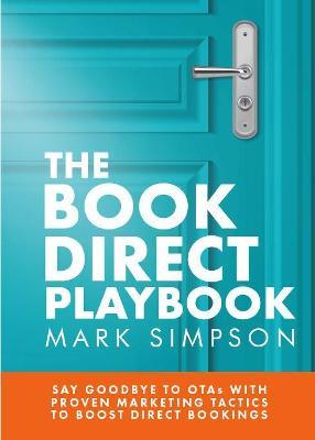 The Book Direct Playbook: Say Goodbye to OTAs with Proven Marketing Tactics to Boost Direct Bookings - Mark Simpson